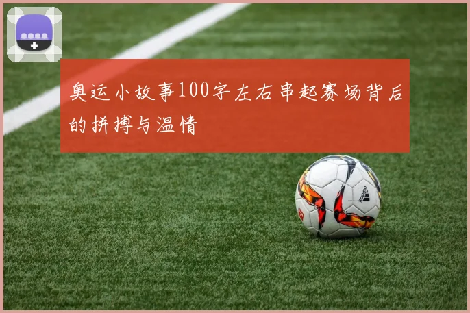 奥运小故事100字左右串起赛场背后的拼搏与温情