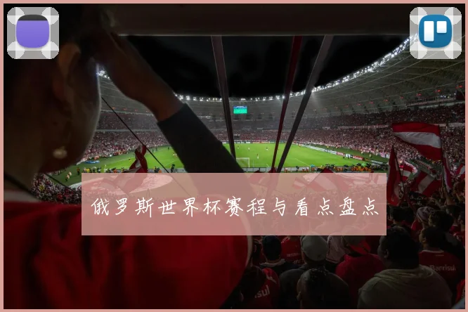 俄罗斯世界杯赛程与看点盘点