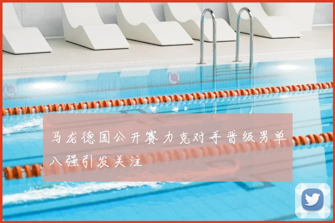 马龙德国公开赛力克对手晋级男单八强引发关注